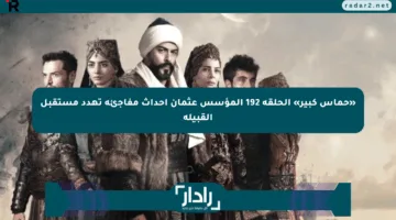 «حماس كبير» الحلقة 192 المؤسس عثمان أحداث مفاجئة تهدد مستقبل القبيلة